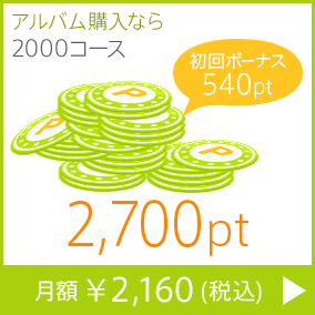 アルバム購入なら2000コース 2700pt 月額￥2,160(税込) 初回ボーナス540pt