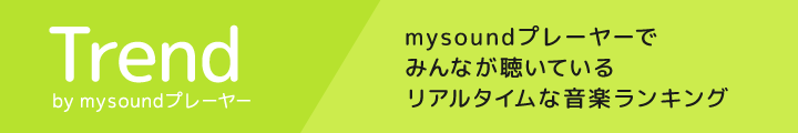 Trend by mysoundプレイヤー mysoundプレーヤーでみんなが聴いているリアルタイムな音楽ランキング